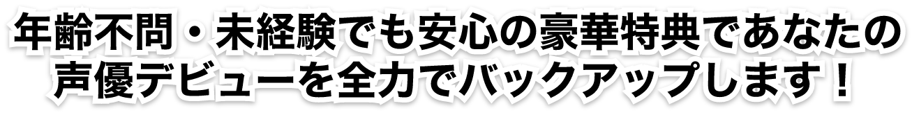 年齢不問・未経験でも安心の豪華特典であなたの声優デビューを全力でバックアップします！