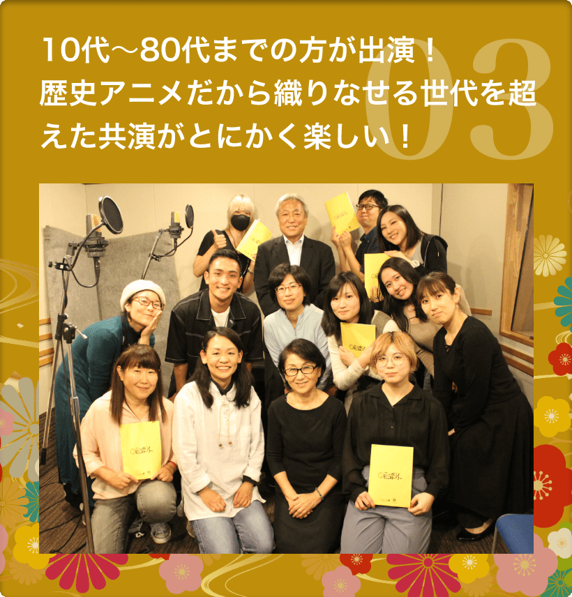 3　10代〜80代までの方が出演！歴史アニメだから織りなせる世代を超えた共演がとにかく楽しい！